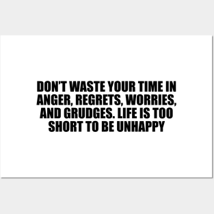 Don’t waste your time in anger, regrets, worries, and grudges. Life is too short to be unhappy Posters and Art